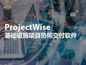 ProjectWise助力项目协同与交付